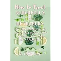 How to treat Acid Reflux and Heart Burn: Surprise findings on the relationships between Acid Reflux, Heartburn and Indigestion How to treat Acid Reflux and Heart Burn: Surprise findings on the relationships between Acid Reflux, Heartburn and Indigestion Kindle Paperback