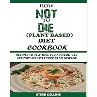 How Not to Die (Plant Based) Diet Cookbook: Recipes to Help Give You a Prolonged Healthy Lifestyle Free from Disease. How Not to Die (Plant Based) Diet Cookbook: Recipes to Help Give You a Prolonged Healthy Lifestyle Free from Disease. Paperback