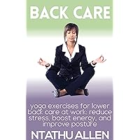 Back Care - Yoga Exercises For Lower Back Care At Work: Reduce Stress, Boost Energy And Improve Posture (Stress Management Techniques ) (Back Pain Relief Treatment Book 1) Back Care - Yoga Exercises For Lower Back Care At Work: Reduce Stress, Boost Energy And Improve Posture (Stress Management Techniques ) (Back Pain Relief Treatment Book 1) Kindle