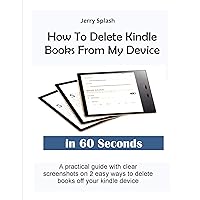 How To Delete Kindle Books From My Device In 60 Seconds: A practical guide with clear screenshots on 2 easy ways to delete books off your kindle (Jerry's Guide for Beginners)
