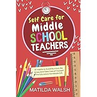 Self Care for Middle School Teachers - 37 Habits to Avoid Burnout, De-Stress And Take Care of Yourself | The Educators Handbook Gift (School Teacher Success) Self Care for Middle School Teachers - 37 Habits to Avoid Burnout, De-Stress And Take Care of Yourself | The Educators Handbook Gift (School Teacher Success) Paperback Kindle Hardcover