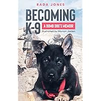 Becoming K-9: A bomb dog's memoir (K-9 Heroes)
