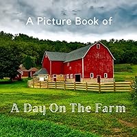 A Picture Book of A Day On The Farm: A No Text Picture Book for Alzheimer’s Patients and Seniors Living With Dementia. (Picture Books For Seniors) A Picture Book of A Day On The Farm: A No Text Picture Book for Alzheimer’s Patients and Seniors Living With Dementia. (Picture Books For Seniors) Paperback