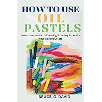 How to Use Oil Pastels: Learn the secrets to Creating Stunning Artworks with Vibrant Colors