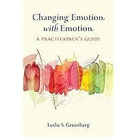 Changing Emotion With Emotion: A Practitioner's Guide Changing Emotion With Emotion: A Practitioner's Guide Paperback Kindle