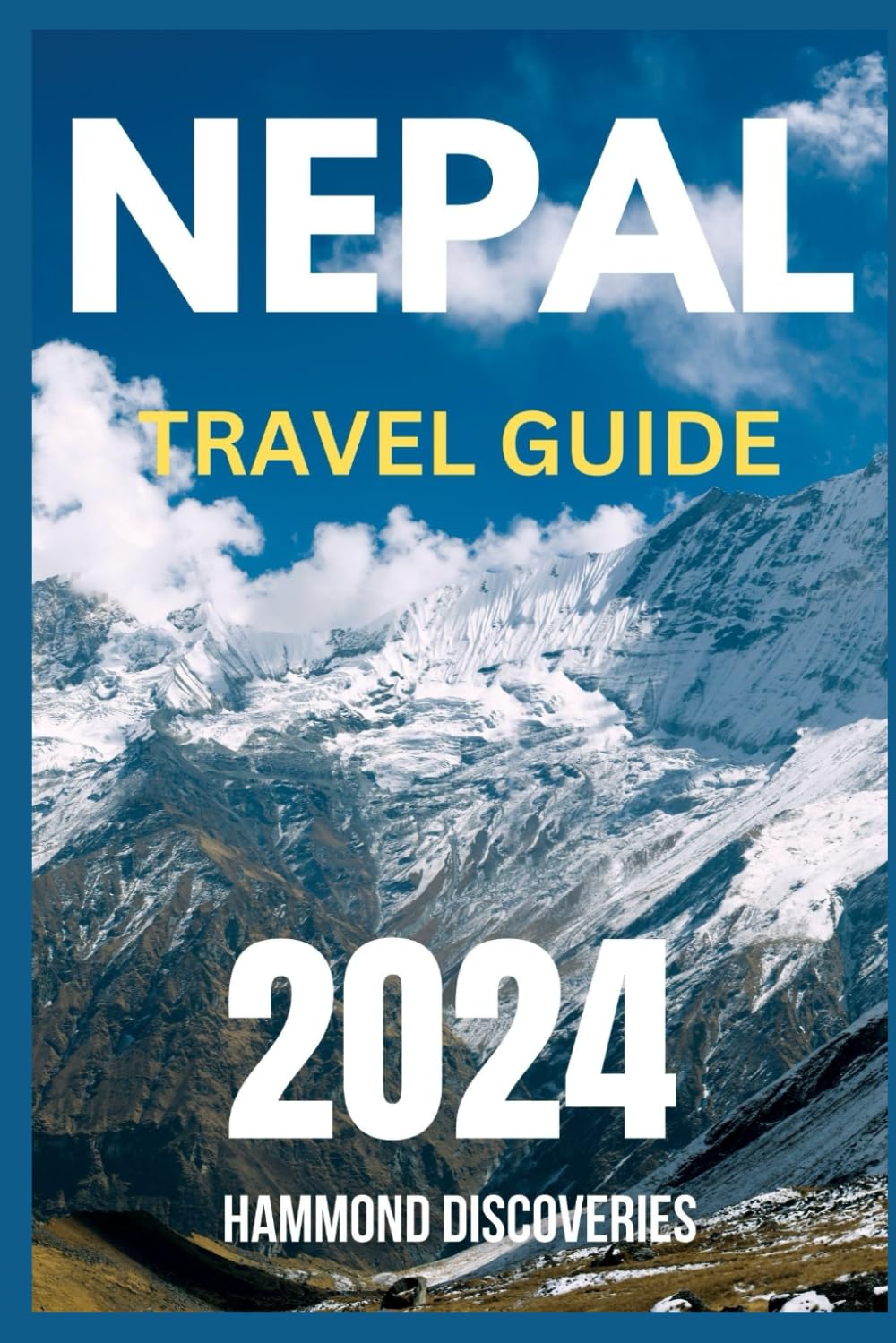 NEPAL TRAVEL GUIDE 2024: Explore the Country's Rich History, Must-Visit attractions, Essential First-Time Visitor Tips, and Thrilling Vacation Adventures! (Passport to Discovery)