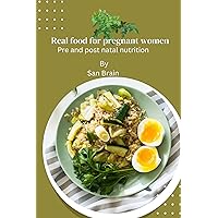 Real food for pregnant women : Pre and post natal nutrition Real food for pregnant women : Pre and post natal nutrition Kindle Paperback