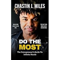 Do The Most: The Entrepreneur's Guide To Infinite Hustle Do The Most: The Entrepreneur's Guide To Infinite Hustle Kindle Paperback Hardcover