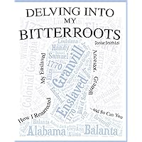 Delving into My Bitterroots: How I Resurrected My Enslaved Ancestor, Granvill, and So, Can you