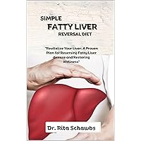 SIMPLE FATTY LIVER REVERSAL DIET: Revitalize Your Liver: A Proven Plan for Reversing Fatty Liver disease and Restoring Wellness SIMPLE FATTY LIVER REVERSAL DIET: Revitalize Your Liver: A Proven Plan for Reversing Fatty Liver disease and Restoring Wellness Kindle Hardcover Paperback