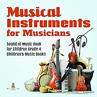 Musical Instruments for Musicians | Sound of Music Book for Children Grade 4 | Children's Music Books Musical Instruments for Musicians | Sound of Music Book for Children Grade 4 | Children's Music Books Kindle Hardcover Paperback