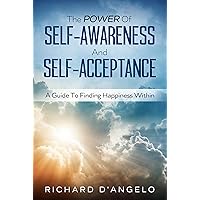 The Power Of Self-Awareness and Self-Acceptance: A Guide To Finding Happiness Within The Power Of Self-Awareness and Self-Acceptance: A Guide To Finding Happiness Within Kindle Paperback