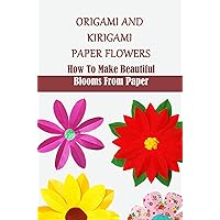 Origami And Kirigami Paper Flowers: How To Make Beautiful Blooms From Paper