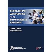 Medical Setting Considerations for the Speech-Language Pathologist (Medical Speech-langauge Pathology)