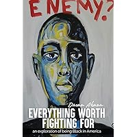 Everything Worth Fighting For: an exploration in being Black in America Everything Worth Fighting For: an exploration in being Black in America Paperback