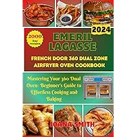 Emeril lagasse dual zone 360 airfryer oven Cookbook for beginners: Mastering Your 360 Dual Oven: Beginner's Guide to Effortless Cooking and Baking Emeril lagasse dual zone 360 airfryer oven Cookbook for beginners: Mastering Your 360 Dual Oven: Beginner's Guide to Effortless Cooking and Baking Paperback Kindle