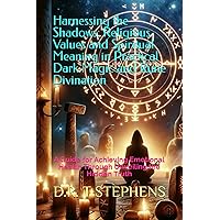 Harnessing the Shadows: Religious Values and Spiritual Meaning in Practical Dark Magic and Rune Divination: A Guide for Achieving Emotional Health Through Unveiling the Hidden Truth