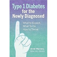 Type 1 Diabetes for the Newly Diagnosed: What to Expect, What To Do, How to Thrive Type 1 Diabetes for the Newly Diagnosed: What to Expect, What To Do, How to Thrive Paperback Kindle