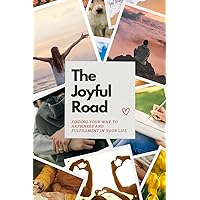 The Joyful Road: Finding Your Way to Happiness and Fulfillment in Your Life
