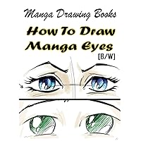 Manga Drawing Books How to Draw Manga Eyes: Learn Japanese Manga Eyes And Pretty Manga Face (Drawing Manga Books : Pencil Drawings for Beginners) Manga Drawing Books How to Draw Manga Eyes: Learn Japanese Manga Eyes And Pretty Manga Face (Drawing Manga Books : Pencil Drawings for Beginners) Paperback