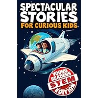 Spectacular Stories for Curious Kids Early Readers STEM Edition: A Beginning Chapter Book of True & Inspiring Tales About Science, Technology, ... (Spectacular Stories Early Reader Editions) Spectacular Stories for Curious Kids Early Readers STEM Edition: A Beginning Chapter Book of True & Inspiring Tales About Science, Technology, ... (Spectacular Stories Early Reader Editions) Paperback