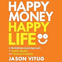 Happy Money Happy Life: A Multidimensional Approach to Health, Wealth, and Financial Freedom Happy Money Happy Life: A Multidimensional Approach to Health, Wealth, and Financial Freedom Audible Audiobook Hardcover Kindle Audio CD