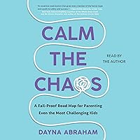 Calm the Chaos: A Failproof Road Map for Parenting Even the Most Challenging Kids Calm the Chaos: A Failproof Road Map for Parenting Even the Most Challenging Kids Paperback Audible Audiobook Kindle Audio CD