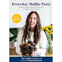 Everyday Muffin Party: Healthy, Kid-Friendly Muffins to Make and Enjoy Together Everyday Muffin Party: Healthy, Kid-Friendly Muffins to Make and Enjoy Together Paperback Kindle Hardcover