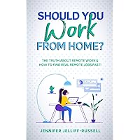 Should You Work from Home?: The Truth About Remote Work & How to Find Real Remote Jobs Fast! Should You Work from Home?: The Truth About Remote Work & How to Find Real Remote Jobs Fast! Paperback Kindle