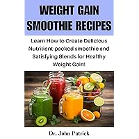Weight Gain Smoothie Recipes: Learn How To Create Delicious Nutrient-Packed Smoothie And Satisfying Blends For Healthy Weight Gain Weight Gain Smoothie Recipes: Learn How To Create Delicious Nutrient-Packed Smoothie And Satisfying Blends For Healthy Weight Gain Kindle