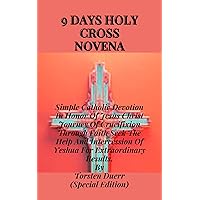 9 Days Holy Cross Novena: Simple Catholic Devotion In Honor Of Jesus Christ Journey Of Crucifixion Through Faith Seek The Help And Intercession Of Yeshua ... (THE ANCIENT FIRE COLLECTION Book 71) 9 Days Holy Cross Novena: Simple Catholic Devotion In Honor Of Jesus Christ Journey Of Crucifixion Through Faith Seek The Help And Intercession Of Yeshua ... (THE ANCIENT FIRE COLLECTION Book 71) Kindle Paperback