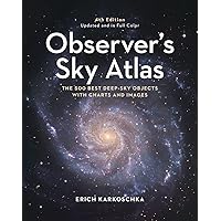 Observer's Sky Atlas: The 500 Best Deep-Sky Objects With Charts and Images