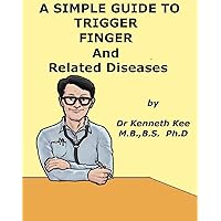A Simple Guide to Trigger Finger and Related Diseases (A Simple Guide to Medical Conditions) A Simple Guide to Trigger Finger and Related Diseases (A Simple Guide to Medical Conditions) Kindle