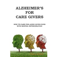 Alzheimer's For Care Givers: How To Care For Aging Loved Ones With Mental Deterioration (Alzheimer’s For Care Givers: How To Care For Aging Loved Ones ... Decline with Supporting Companion Workbooks) Alzheimer's For Care Givers: How To Care For Aging Loved Ones With Mental Deterioration (Alzheimer’s For Care Givers: How To Care For Aging Loved Ones ... Decline with Supporting Companion Workbooks) Paperback Kindle
