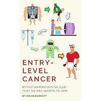 Entry-Level Cancer: My First Six Months in the Club That No One Wants to Join Entry-Level Cancer: My First Six Months in the Club That No One Wants to Join Kindle Paperback