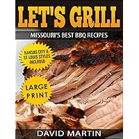 Let's Grill Missouri's Best BBQ Recipes ***Large Print Edition***: Includes Kansas City and St-Louis Barbecue Styles