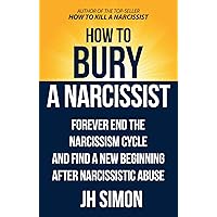 How To Bury A Narcissist: Forever End The Narcissism Cycle And Find A New Beginning After Narcissistic Abuse (Kill A Narcissist Book 2) How To Bury A Narcissist: Forever End The Narcissism Cycle And Find A New Beginning After Narcissistic Abuse (Kill A Narcissist Book 2) Kindle Paperback Hardcover