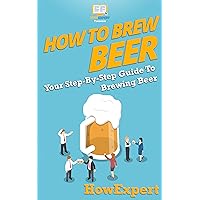 How to Brew Beer: Your Step By Step Guide To Brewing Beer How to Brew Beer: Your Step By Step Guide To Brewing Beer Kindle Audible Audiobook Hardcover