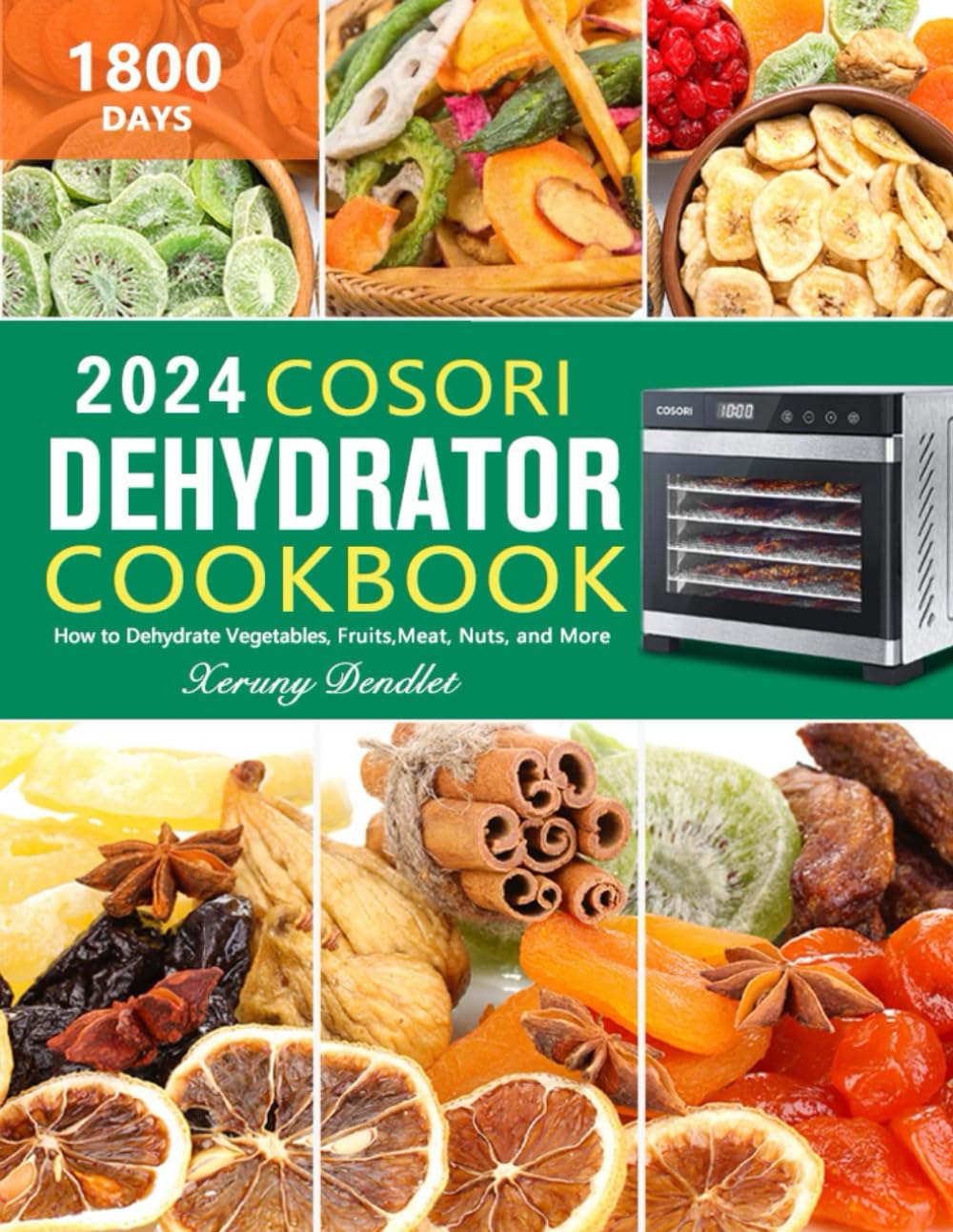COSORI Dehydrator Cookbook: 1800-Day Guide to Preserving Farm-Fresh and Travel-Ready Favorites – From Fruits, Vegetables, Meats, Nuts, to Spices – Expert Tips and Easy Recipes