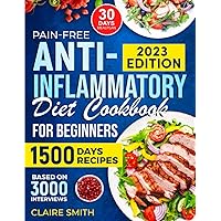Pain-Free Anti-Inflammatory Diet Cookbook for Beginners: Solving Inflammation Challenges with Ease and Delight - Based on Insights from 3,000 Interviews, Meal Plans, FAQ, and More