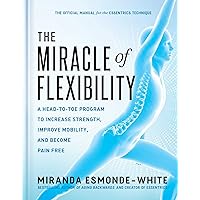 The Miracle of Flexibility: A Head-to-Toe Program to Increase Strength, Improve Mobility, and Become Pain Free The Miracle of Flexibility: A Head-to-Toe Program to Increase Strength, Improve Mobility, and Become Pain Free Hardcover Audible Audiobook Kindle Audio CD