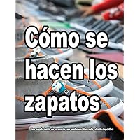 CÓMO SE HACEN LOS ZAPATOS: Una mirada detrás de escena de una verdadera fábrica de calzado deportivo (Spanish Edition) CÓMO SE HACEN LOS ZAPATOS: Una mirada detrás de escena de una verdadera fábrica de calzado deportivo (Spanish Edition) Kindle Paperback