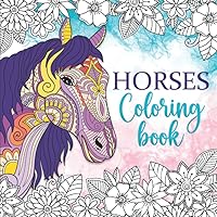 Horses Coloring Book: Relaxing coloring book for girls ages 10-12, 13-19, teens and adults - 55 Horse coloring pages (Pet coloring books) Horses Coloring Book: Relaxing coloring book for girls ages 10-12, 13-19, teens and adults - 55 Horse coloring pages (Pet coloring books) Paperback