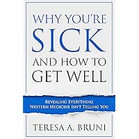 Why You're Sick and How to Get Well: Revealing Everything Western Medicine Isn't Telling You Why You're Sick and How to Get Well: Revealing Everything Western Medicine Isn't Telling You Kindle Paperback