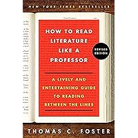 How to Read Literature Like a Professor: A Lively and Entertaining Guide to Reading Between the Lines, Revised Edition How to Read Literature Like a Professor: A Lively and Entertaining Guide to Reading Between the Lines, Revised Edition