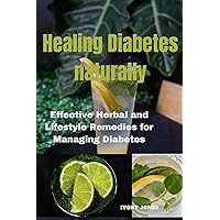 Healing Diabetes naturally: Effective Herbal and Lifestyle Remedies for Managing Diabetes Healing Diabetes naturally: Effective Herbal and Lifestyle Remedies for Managing Diabetes Kindle Paperback