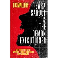 SARA SARQUE & THE DEMON EXECUTIONER: and Other Stories of Mystery, Terror, Heartbreak, Hope and Humor