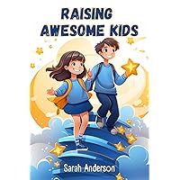 Raising Awesome Kids: A Practical Guide to Empowering Your Children and Building Self-Esteem