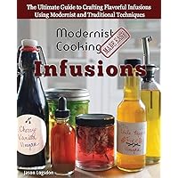 Modernist Cooking Made Easy: Infusions: The Ultimate Guide to Crafting Flavorful Infusions Using Modernist and Traditional Techniques Modernist Cooking Made Easy: Infusions: The Ultimate Guide to Crafting Flavorful Infusions Using Modernist and Traditional Techniques Paperback Kindle