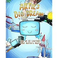 Artie's Big Dream: How an AI Learned What Matters Most Artie's Big Dream: How an AI Learned What Matters Most Paperback